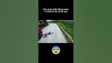 Cần phạt thật Nặng hành vi như tài xế xe tài này