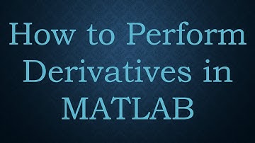 How to Perform Derivatives in MATLAB
