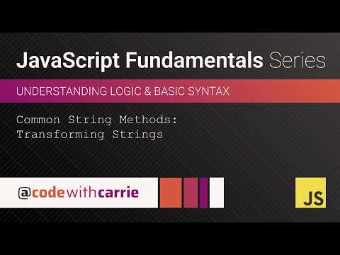 Common String Methods: Transforming Strings | JavaScript Fundamentals Series