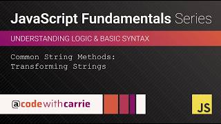 Common String Methods: Transforming Strings | JavaScript Fundamentals Series