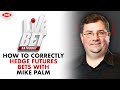 How to correctly hedge futures bets with mike palm