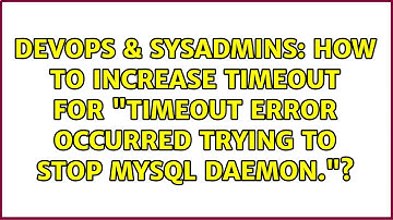 How to increase timeout for "Timeout error occurred trying to stop MySQL Daemon."?