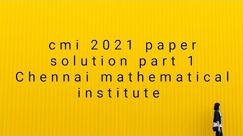 cmi 2021 paper solution part 1 Chennai mathematical institute