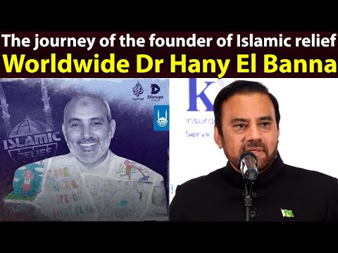 The journey of the founder of Islamic relief Worldwide Dr Hany El Banna