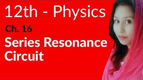 FSc Physics Part 2, Ch 16 - Series Resonance Circuit - 12th Class Physics