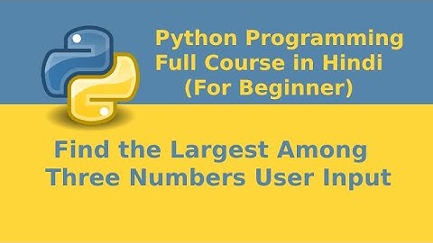 Python Program to Find the Largest Among Three Numbers | Python Tutorial For Beginners In Hindi