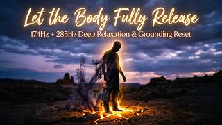 Let the Body Fully Release | 174Hz + 285Hz Deep Relaxation &amp; Grounding Reset