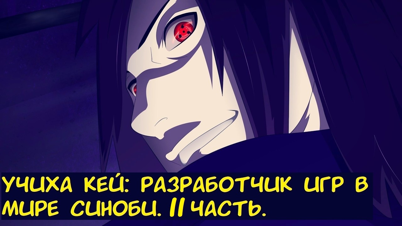 Учиха Кей разработчик игр в мире синоби 11 часть. / Альтернативный сюжет. Наруто.