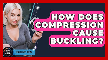 How Does Compression Cause Buckling? - How Things Break