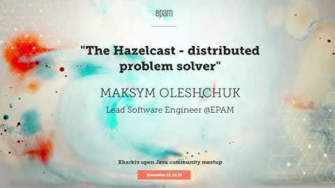 EPAM Kharkiv open Java Community Meet-up: The Hazelcast - distributed problem solver