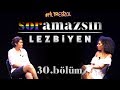 Soramazsın Canlı: Lezbiyen I 30. Bölüm