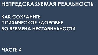 Непредсказуемая Реальность. Как Сохранить Психическое Здоровье Во Времена Нестабильности. Часть  4