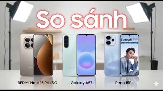 Galaxy A57 Vs Redmi Note 15 Pro 5G Vs Oppo Reno 15F 10-12 Triệu Nên Mua Máy Nào? Cellphones