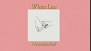 Neanderthal /// White Lies (Lyrics)