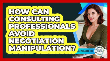 How Can Consulting Professionals Avoid Negotiation Manipulation? - Consulting Career Hub