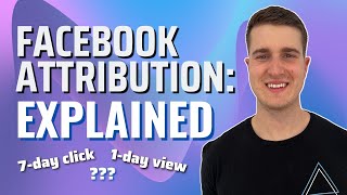 Facebook Attribution Explained (7 day click vs 1 day view)