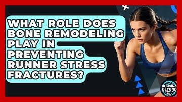 What Role Does Bone Remodeling Play In Preventing Runner Stress Fractures? - Running Beyond Limits