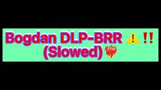 Bogdan DLP - BRR (Slowed)