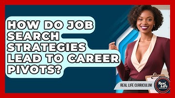 How Do Job Search Strategies Lead To Career Pivots? - Real Life Curriculum