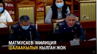 Матмусаев: Милиция шалаакылык кылган жок