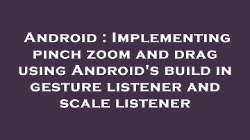 Android : Implementing pinch zoom and drag using Android