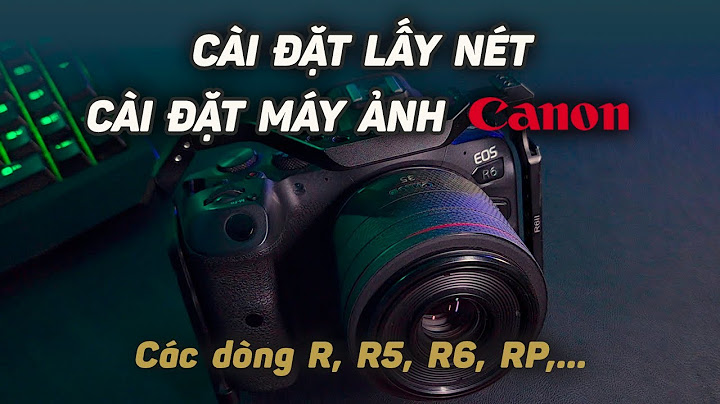 Lỗi máy ảnh canon không lấy nét được năm 2024