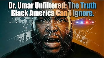 Dr. Umar Unfiltered: The Truth Black America Can’t Ignore