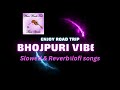 Nonstop enjoy bhojpuri vibes songs  road trip song  pawan singh khesari lal  slowed  reverb