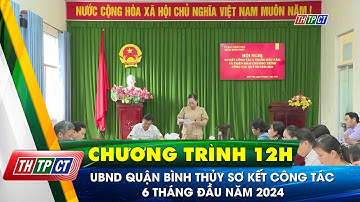 UBND quận Bình Thủy sơ kết công tác 6 tháng đầu năm 2024 | Cần Thơ TV