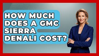 How Much Does A GMC Sierra Denali Cost? - Big Truck Lovers