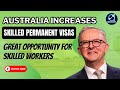 Good news  rise in skilled permanent visas  great opportunity for skilled workers