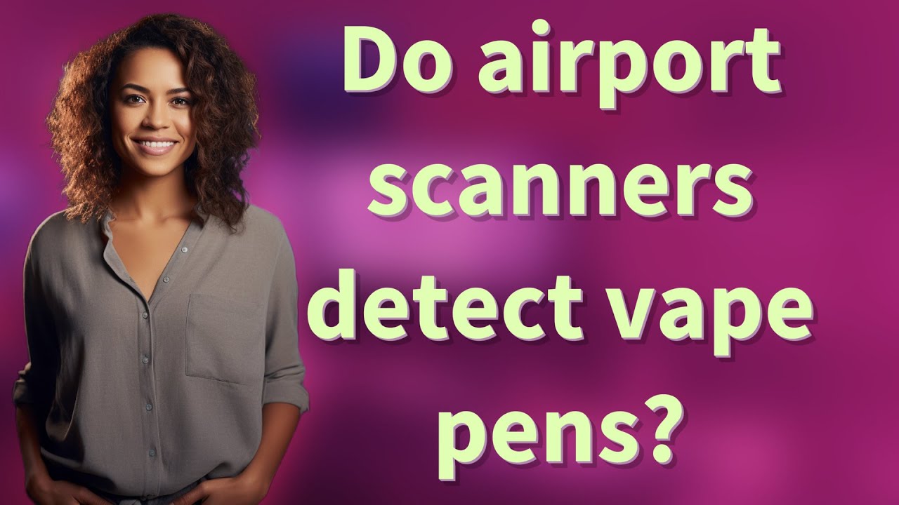 Do airport scanners detect vape pens? YouTube