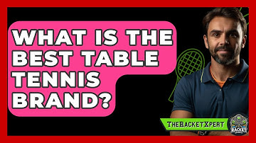 What Is The Best Table Tennis Brand? - The Racket Xpert