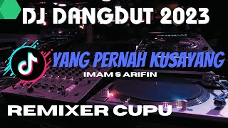 DJ DANGDUT YANG PERNAH KUSAYANG IMAM S ARIFIN | REMIXER CUPU