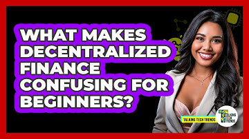 What Makes Decentralized Finance Confusing For Beginners? - Talking Tech Trends