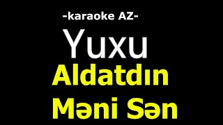 Yuxu - Aldatdın məni sən (KARAOKE)