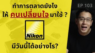 Nikon ทำการตลาดอย่างไร ให้คนเปลี่ยนใจจากแบรนด์อื่น? | ประวัติ Nikon มีวันนี้ได้อย่างไร? | EP.103