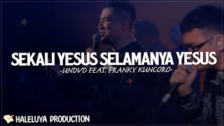 Download lagu Sekali Yesus Selamanya Yesus - UNDVD Feat. Franky Kuncoro | Lirik Lagu