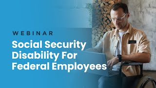 Webinar | Social Security Disability For Federal Employees