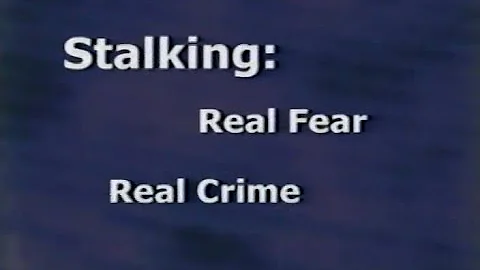 Stalking: Real Fear, Real Crime