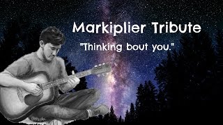 Markiplier Tribute- Thinking bout you