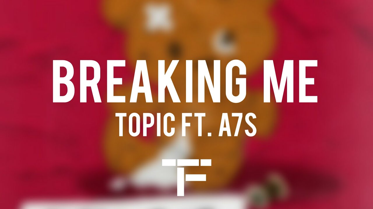 Break topic. Topic a7s Breaking me.