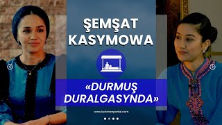 Durmuş duralgasy | Şemşat Kasymowanyň durmuş barada pikirleri