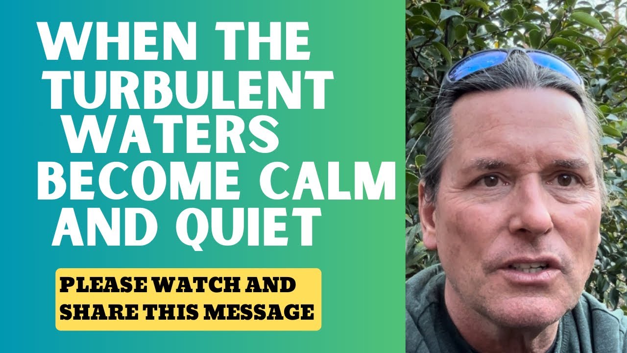 WHEN THE TURBULENT WATERS BECOME CALM AND QUIET