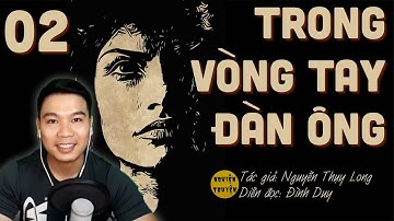 TRONG VÒNG TAY ĐÀN ÔNG  - Tập 02 - Tiểu thuyết tâm lý dài kỳ rất hay do MC Đình Duy diễn đọc