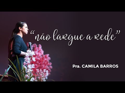 Pra. Camila Barros - Não Largue a Rede |  Conferência Primavera Mulher 2019