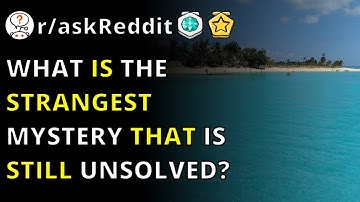 What Is The Strangest Mystery That Is Still Unsolved? | R/askreddit