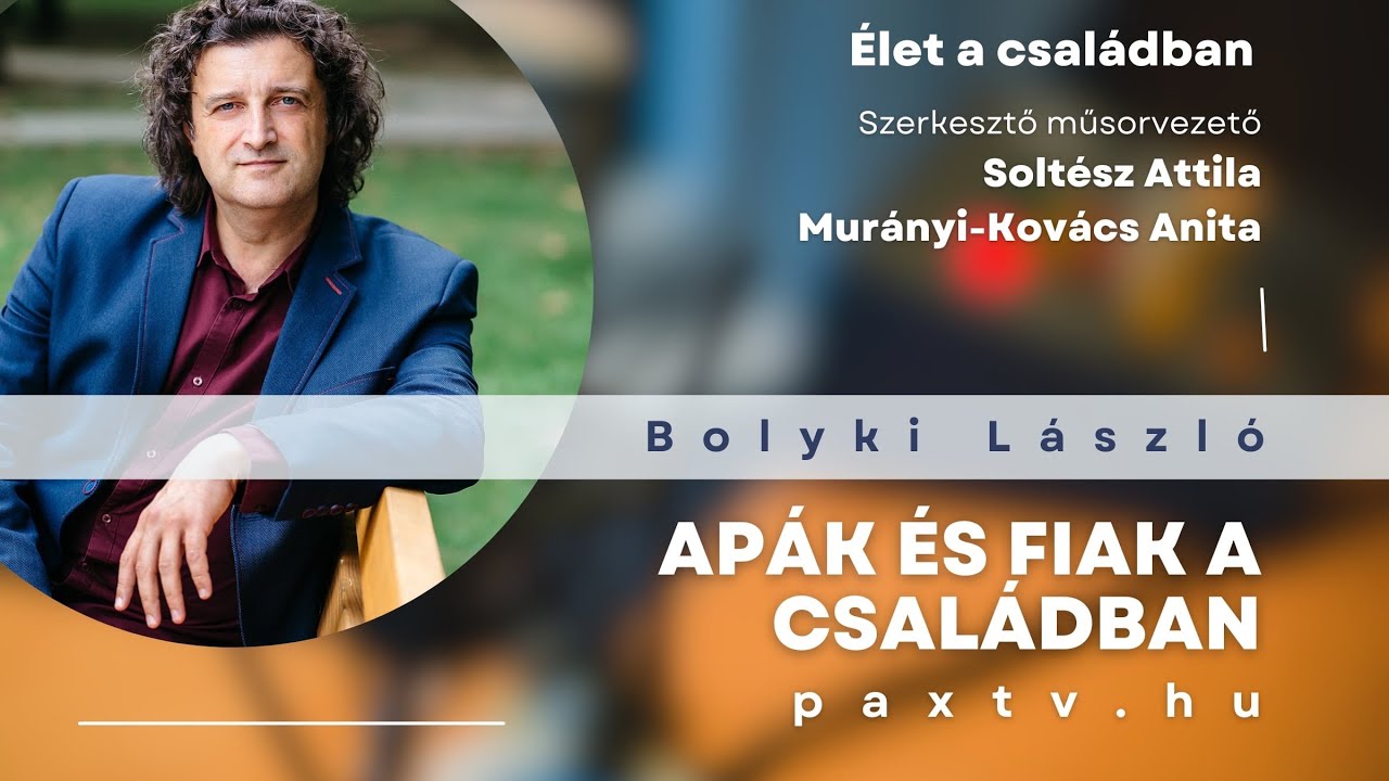Élet a családban #1 👨‍👩‍👧‍👦 Apák és fiak a családban - Bolyki László