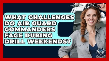 What Challenges Do Air Guard Commanders Face During Drill Weekends? - Air Guard Commanders