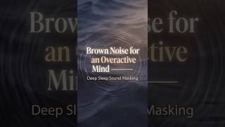 Brown Noise for an Overactive Mind — Deep Sleep Sound Masking #brownnoise